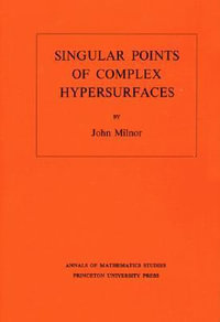 Singular Points of Complex Hypersurfaces. (AM-61), Volume 61 : Annals of Mathematics Studies - John Milnor