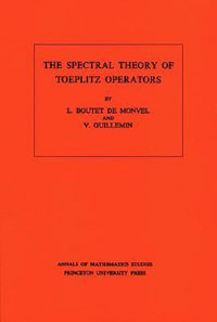 The Spectral Theory of Toeplitz Operators. (AM-99), Volume 99 : Annals of Mathematics Studies - L. Boutet de Monvel