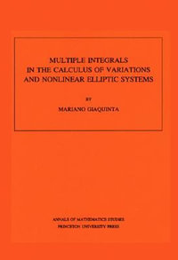 Multiple Integrals in the Calculus of Variations and Nonlinear Elliptic Systems. (AM-105), Volume 105 : Annals of Mathematics Studies - Mariano Giaquinta