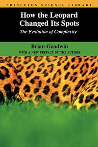 How the Leopard Changed Its Spots : The Evolution of Complexity - Brian Goodwin