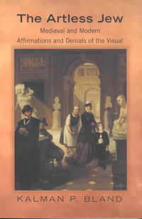 The Artless Jew : Medieval and Modern Affirmations and Denials of the Visual - Kalman P. Bland