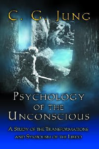 Psychology of the Unconscious : A Study of the Transformations and Symbolisms of the Libido - C. G. Jung