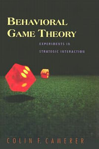 Behavioral Game Theory : Experiments in Strategic Interaction - Colin F. Camerer