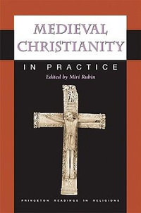 Medieval Christianity in Practice : Princeton Readings in Religions - Miri Rubin