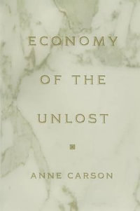 Economy of the Unlost : (Reading Simonides of Keos with Paul Celan) - Anne Carson