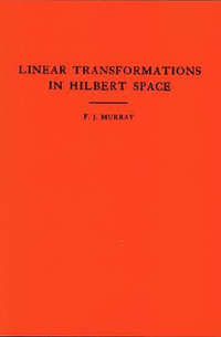 An Introduction to Linear Transformations in Hilbert Space. (AM-4), Volume 4 : Annals of Mathematics Studies - Francis Joseph Murray