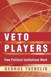 Veto Players : How Political Institutions Work - George Tsebelis