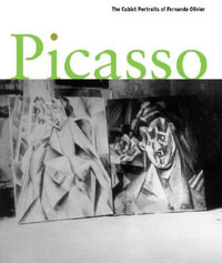 Picasso : The Cubist Portraits of Fernande Olivier - Jeffrey Weiss