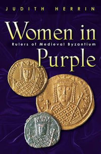 Women in Purple : Rulers of Medieval Byzantium - Judith Herrin