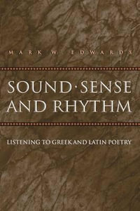 Sound, Sense, and Rhythm : Listening to Greek and Latin Poetry - Mark W. Edwards