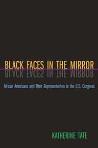 Black Faces in the Mirror : African Americans and Their Representatives in the U.S. Congress - Katherine Tate