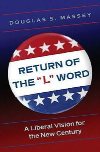 Return of the "L" Word : A Liberal Vision for the New Century - Douglas S. Massey