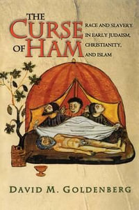 The Curse of Ham : Race and Slavery in Early Judaism, Christianity, and Islam - David M. Goldenberg