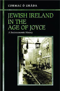 Jewish Ireland in the Age of Joyce : A Socioeconomic History - Cormac  Grda