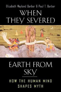 When They Severed Earth from Sky : How the Human Mind Shapes Myth - Elizabeth Wayland Barber