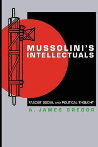 Mussolini's Intellectuals : Fascist Social and Political Thought - A. James Gregor