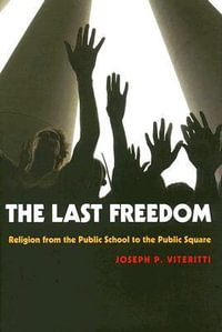 The Last Freedom : Religion from the Public School to the Public Square - Joseph P. Viteritti