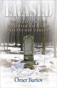 Erased : Vanishing Traces of Jewish Galicia in Present-Day Ukraine - Omer Bartov