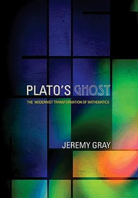 Plato's Ghost : The Modernist Transformation of Mathematics - Jeremy Gray