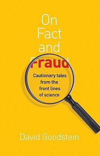 On Fact and Fraud : Cautionary Tales from the Front Lines of Science - David Goodstein