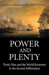 Power and Plenty : Trade, War, and the World Economy in the Second Millennium - Ronald Findlay