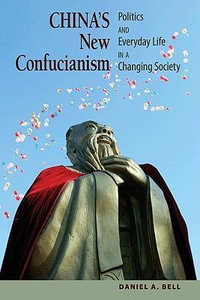 China's New Confucianism : Politics and Everyday Life in a Changing Society - Daniel A. Bell