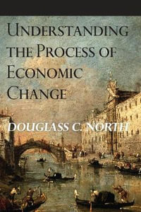 Understanding the Process of Economic Change : The Princeton Economic History of the Western World - Douglass C. North