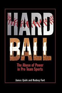 Hard Ball : The Abuse of Power in Pro Team Sports - James P. Quirk