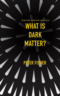 What Is Dark Matter? : Princeton Frontiers in Physics - Peter Fisher