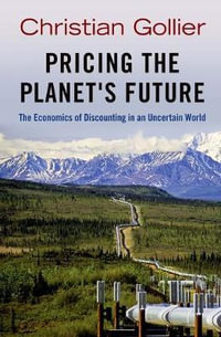 Pricing the Planet's Future : The Economics of Discounting in an Uncertain World - Christian Gollier