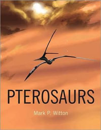 Pterosaurs : Natural History, Evolution, Anatomy - Mark P. Witton