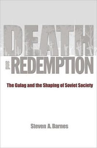 Death and Redemption : The Gulag and the Shaping of Soviet Society - Steven A. Barnes