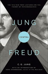 Jung Contra Freud : The 1912 New York Lectures on the Theory of Psychoanalysis - C. G. Jung