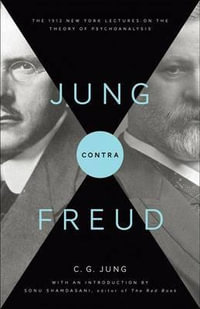 Jung contra Freud : The 1912 New York Lectures on the Theory of Psychoanalysis - C. G. Jung