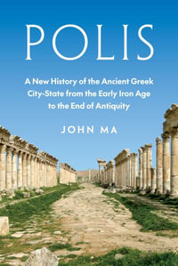 Polis : A New History of the Ancient Greek City-State from the Early Iron Age to the End of Antiquity - John Ma