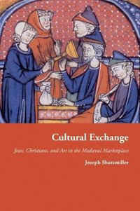 Cultural Exchange : Jews, Christians, and Art in the Medieval Marketplace - Joseph Shatzmiller