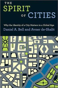 The Spirit of Cities : Why the Identity of a City Matters in a Global Age - Daniel A. Bell