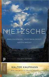 Nietzsche : Philosopher, Psychologist, Antichrist - Walter A. Kaufmann