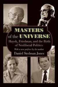 Masters of the Universe : Hayek, Friedman, and the Birth of Neoliberal Politics - Updated Edition - Daniel Stedman Jones