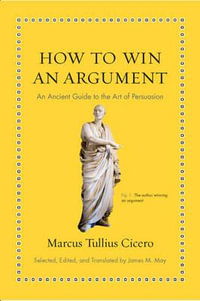 How to Win an Argument : An Ancient Guide to the Art of Persuasion - Marcus Tullius Cicero