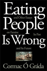 Eating People Is Wrong, and Other Essays on Famine, Its Past, and Its Future - Cormac  Grda