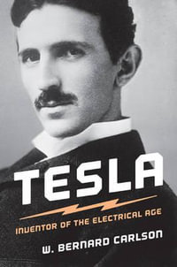 Tesla : Inventor of the Electrical Age - W. Bernard Carlson