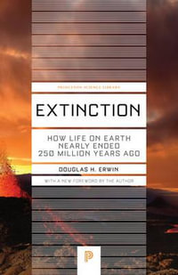 Extinction : How Life on Earth Nearly Ended 250 Million Years Ago - Updated Edition - Douglas H. Erwin