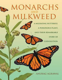 Monarchs and Milkweed : A Migrating Butterfly, a Poisonous Plant, and Their Remarkable Story of Coevolution - Anurag Agrawal