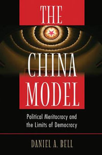 The China Model : Political Meritocracy and the Limits of Democracy - Daniel A. Bell