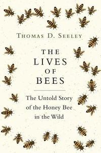 The Lives of Bees : The Untold Story of the Honey Bee in the Wild - Thomas D. Seeley