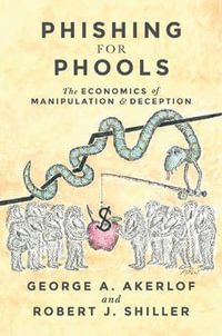 Phishing for Phools : The Economics of Manipulation and Deception - George A. Akerlof