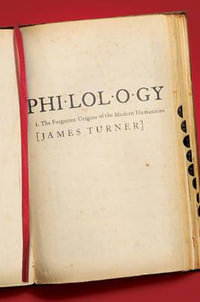 Philology : The Forgotten Origins of the Modern Humanities - James Turner