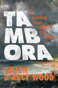 Tambora : The Eruption That Changed the World - Gillen D'Arcy Wood