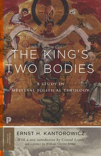 The King's Two Bodies : A Study in Medieval Political Theology - Ernst Kantorowicz